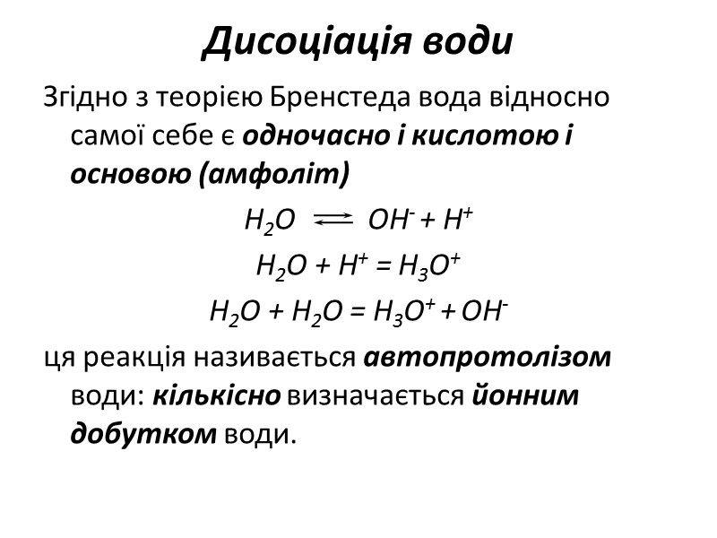 Дисоціація води Згідно з теорією Бренстеда вода відносно самої себе є одночасно і кислотою